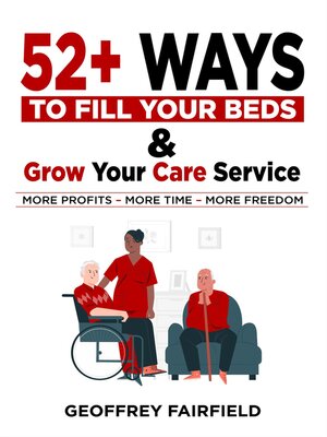 cover image of 52+ Ways to  Fill Your Beds and  Grow Your Care Service